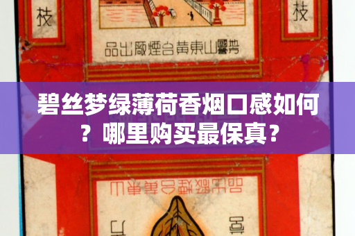 碧丝梦绿薄荷香烟口感如何？哪里购买最保真？